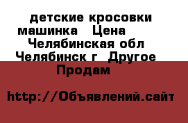 детские кросовки машинка › Цена ­ 350 - Челябинская обл., Челябинск г. Другое » Продам   